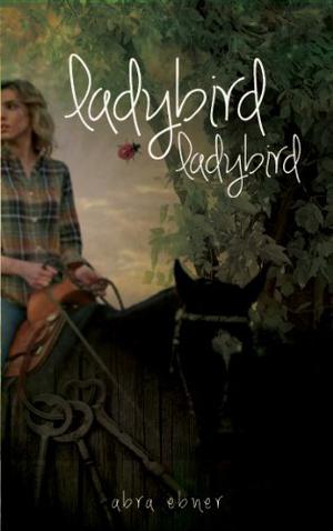 Ladybird, Ladybird . . . Fly Away Home by Abra Ebner