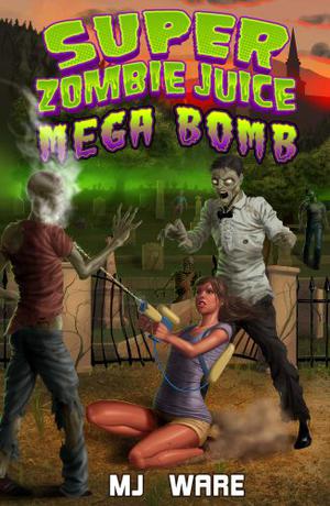 Super Zombie Juice Mega Bomb by M.J.A. Ware, M.J. Ware