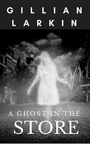 A Ghost In The Store by Gillian Larkin