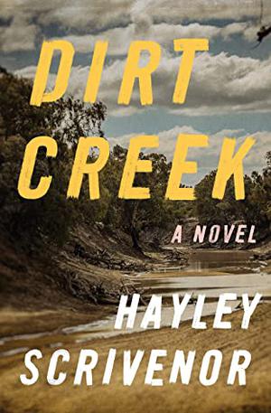 Dirt Creek: A Novel by Hayley Scrivenor
