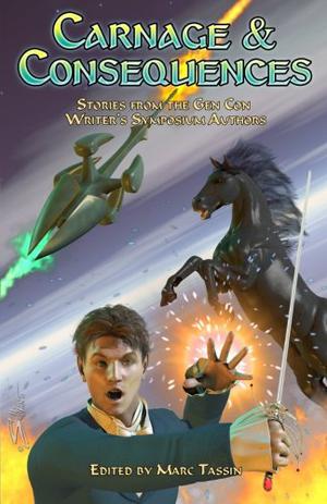 Carnage & Consequences: Stories from the Gen Con Writer's Symposium Authors by Marc Tassin, Jennifer Brozek, Mary Eklund, Dylan Birtolo, Anton Strout, Maurice Broaddus, Michael A. Stackpole, Jean Rabe, Matt Forbeck, Donald Bingle, Wes Nicholson, Linda Baker, Kelly Swails, Stephen D. Sullivan