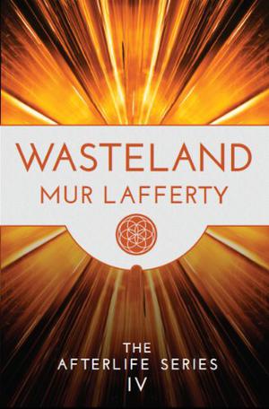 Wasteland: The Afterlife Series IV by Mur Lafferty