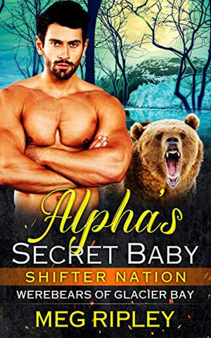 Alpha's Secret Baby (Shifter Nation: Werebears Of Glacier Bay #1)
