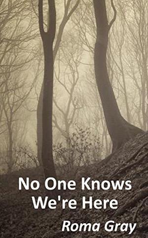 No One Knows We're Here: A Horror Short Story by Roma Gray