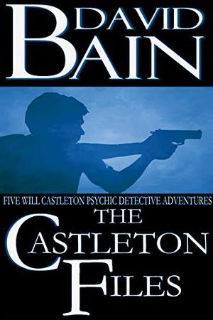 The Castleton Files: Five Adventures by David Bain