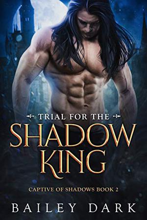 Trial for the Shadow King by Bailey Dark