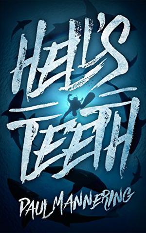 Hell's Teeth: A Deep Sea Thriller by Paul Mannering
