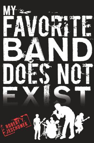 My Favorite Band Does Not Exist by Robert T. Jeschonek