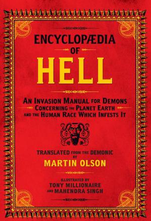 Encyclopaedia of Hell: An Invasion Manual for Demons Concerning the Planet Earth and the Human Race Which Infests It by Martin Olson, Tony Millionaire, Mahendra Singh