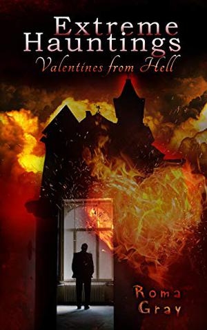 Extreme Hauntings: Valentines from Hell by Roma Gray
