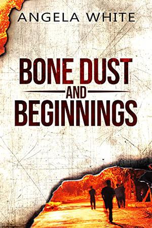 Bone Dust & Beginnings by Angela White