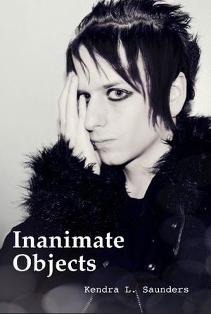 Inanimate Objects by Kendra L. Saunders