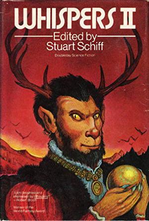 Whispers II by Stuart David Schiff, Karl Edward Wagner, R.A. Lafferty, Avram Davidson, Richard Matheson, Jack L. Chalker, David Lunde, James Sallis, Russell Kirk, Joseph Payne Brennan, Hugh B. Cave, Charles L. Grant, Ray Russell, Carl Jacobi, Lee Weinstein, Dennis Etchison, Ken Wisman, Manly Wade Wellman, Ward Moore, Fritz Leiber, Ramsey Campbell, David Drake, David Campton