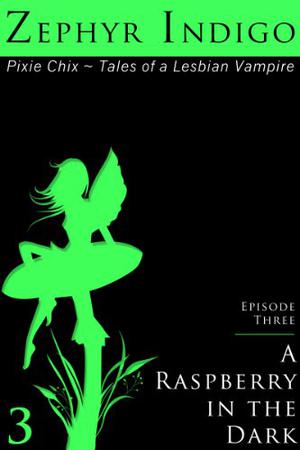 Pixie Chix: Episode 03 - A Raspberry in the Dark (Pixie Chix - Tales of a Lesbian Vampire #3)