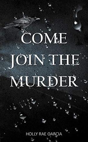 Come Join the Murder by Holly Rae Garcia