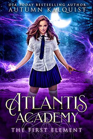 Atlantis Academy: The First Element by Autumn Kalquist