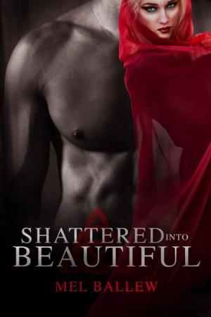 Shattered Into Beautiful by Mel Ballew