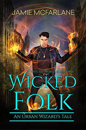 Wicked Folk: An Urban Wizard's Tale by Jamie McFarlane