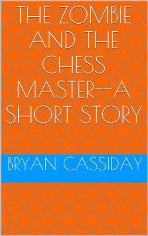 The Zombie and the Chess Master by Bryan Cassiday