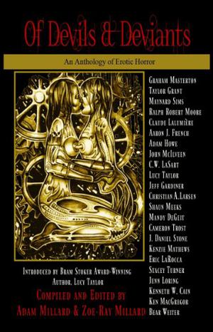 Of Devils & Deviants: An Anthology of Erotic Horror by Adam Millard, Graham Masterton, Taylor Grant, Shaun Meeks, Maynard Sims, Aaron J. French, Adam Howe, John M. McIlveen, C.W. LaSart, Jeff Gardiner, Christian A. Larsen, Mandy DeGeit, Cameron Trost, J. Daniel Stone, Kenzie Mathews, Eric LaRocca, Stacey Turner, Jennifer Loring, Kenneth W. Cain, Ken MacGregor, Bear Wieter, Claude Lalumière, Ralph Robert Moore, Lucy Taylor