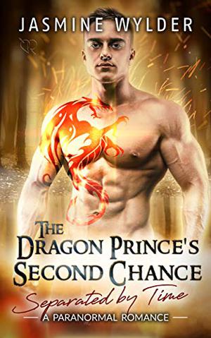 The Dragon Prince's Second Chance: A Paranormal Romance  (Separated by Time) (Separated by Time #4)