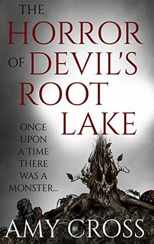 The Horror of Devil's Root Lake by Amy Cross