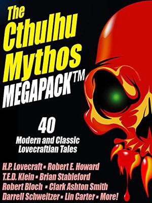 The Cthulhu Mythos Megapack: 40 Modern and Classic Lovecraftian Stories by John Gregory Betancourt, H.P. Lovecraft, T.E.D. Klein, Clark Ashton Smith, Robert E. Howard, Brian M. Stableford, Brian McNaughton, Robert Bloch, Stephen Mark Rainey, Lin Carter, Lawrence Watt-Evans, Adrian Cole