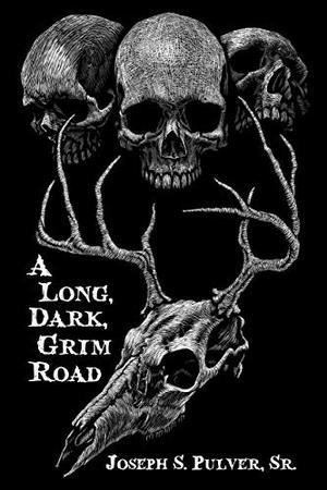 A Long, Dark, Grim Road by Joseph S. Pulver Sr.