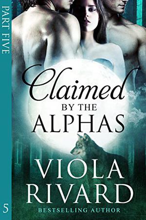 Claimed by the Alphas: Part Five (Claimed #5)