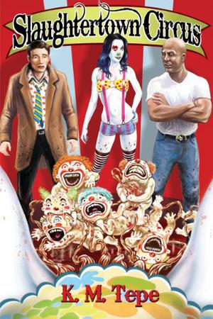 Slaughtertown Circus by K.M. Tepe