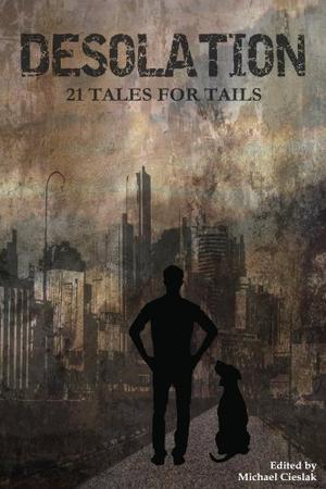 Desolation: 21 Tales for Tails by Michael Cieslak, Tory Hoke, Sharon D. King, Camille Griep, Sierra July, Gustavo Bondoni, Kurt Fawver, Abra Staffin-Wiebe, Raymond Little, Kenneth C. Goldman, Calie Voorhis, David C. Hayes, Lillian Csernica, Alexandra Grunberg, Christopher Nadeau, Rich Larson, Dawn Napier, Melissa Mead, Andrew Knighton, Gerri Leen, Charles Payseur, J.S. Bell
