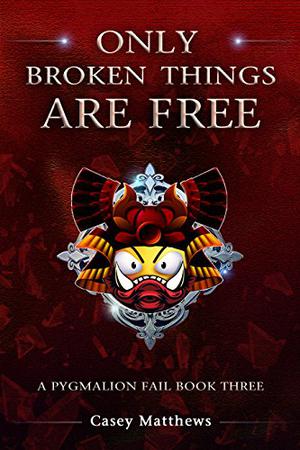 Only Broken Things Are Free (A Pygmalion Fail #3)