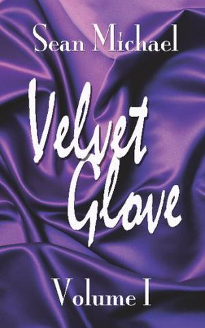 Velvet Glove: Volume I by Sean Michael