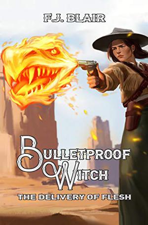 Bulletproof Witch: The Delivery of Flesh by Francis James Blair