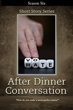 After Dinner Conversation - Season Six: After Dinner Conversation Short Story Series by Kolby Granville, Tommy Blanchard, Judi Calhoun, Brian Carey, Gary Charbonneau, Robert Collings, Tina Lee Forsee, Alyson Fortowsky, W. Goodwin, Joe Hoyle, Neil James Hudson, Alexander B. Joy, Tadayshi Kohno, Ville V. Kokko, Amber Kusmenko, Holly McGinnis, Harrison V. Perry, Steven Ross, Sierra Simopoulos, Gordon Sun, Cory Swanson, Margret A. Treiber, Cheryl Zaidan, Michael Zemel, Richard Zwicker, Bob Beach