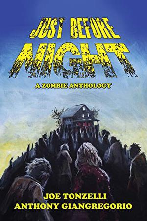 Just Before Night: A Zombie Anthology by Joe Tonzelli, Anthony Giangregorio