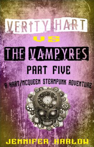 Verity Hart Vs The Vampyres: Part Five (A Hart/McQueen Steampunk Adventure #5)