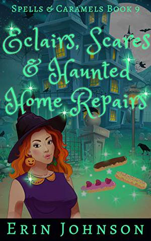 Eclairs, Scares & Haunted Home Repairs (Spells & Caramels #9)