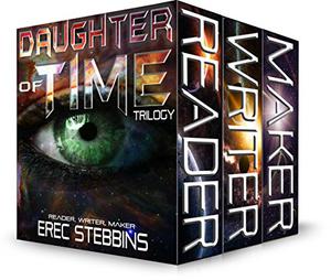 Daughter of Time Trilogy: Reader, Writer, Maker by Erec Stebbins