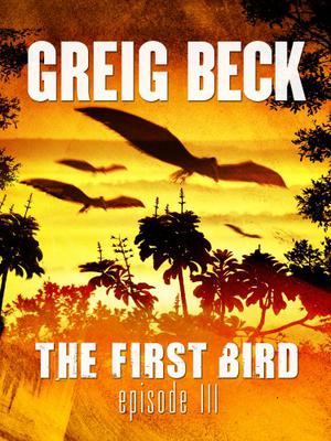 The First Bird: Episode 3 by Greig Beck