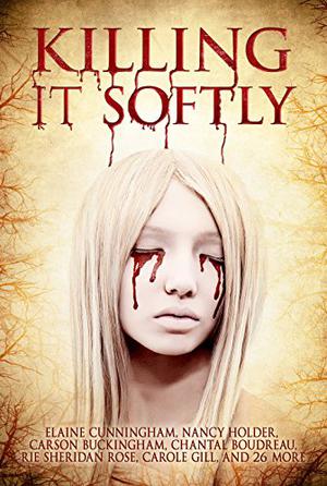 Killing It Softly by Suzie Lockhart, Elaine Cunningham, H.R. Boldwood, Christine Lucas, Gerri Leen, Tracie McBride, Rie Sheridan Rose, Aliya Whiteley, Marion Pitman, Jenner Michaud, Carole Gill, Tina Rath, Airika Sneve, Carson Buckingham, Chantal Boudreau, Eleanor R. Wood, Nidhi Singh, Rebecca J. Allred, Rebecca Fraser, Jo-Anne Russell, K.S. Dearsley, Amanda Northrup Mays, M.J. Sydney, Rose Blackthorn, Annie Neugebauer, Rebecca Snow, Sandra Kasturi, Jess Landry, Sarah Hans, Tory Hoke, Nancy Holder, Suzanne Reynolds-Alpert