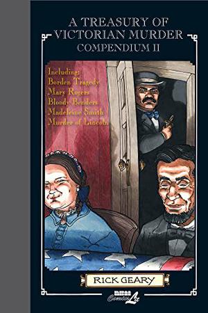 A Treasury of Victorian Murder Compendium II: Including: The Borden Tragedy, The Mystery of Mary Rogers, The Saga of the Bloody Benders, The Case of Madeleine Smith, The Murder of Abraham Lincoln. by Rick Geary