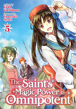 The Saint's Magic Power Is Omnipotent (Light Novel) Vol. 5 (The Saint's Magic Power Is Omnipotent Light Novel #5)
