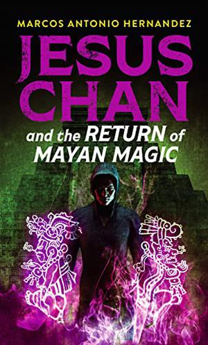Jesus Chan and the Return of Mayan Magic by Marcos Antonio Hernandez