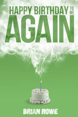 Happy Birthday to Me Again by Brian Rowe