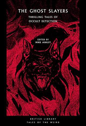 The Ghost Slayers: Thrilling Tales of Occult Detection (British Library Tales of the Weird #29)