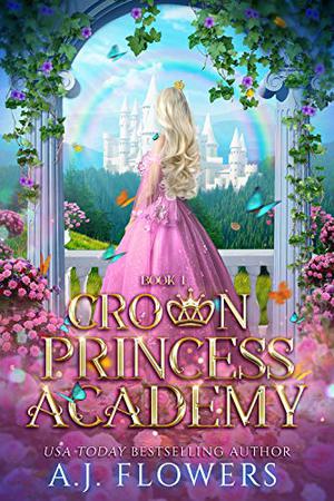Crown Princess Academy: Book 1 by A.J. Flowers