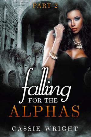 Falling for the Alphas: Part Two by Cassie Wright