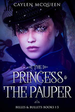 The Princess & The Pauper: Belles & Bullets Books 1-3 by Caylen McQueen