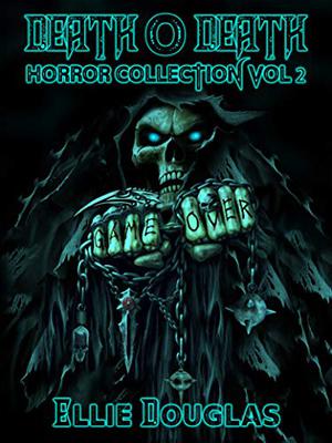Death O Death Horror Collection Vol 2 by Ellie Douglas